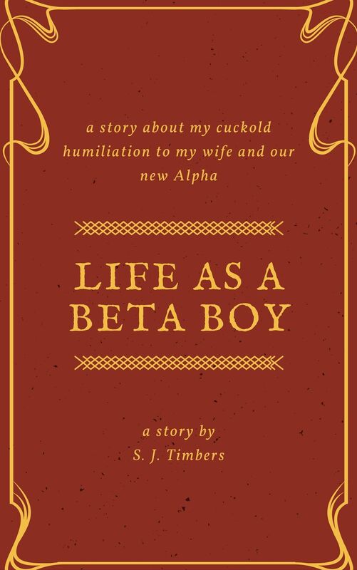 Life as a Beta Boy: My Cuckold Humiliation to My Wife and Our New Alpha