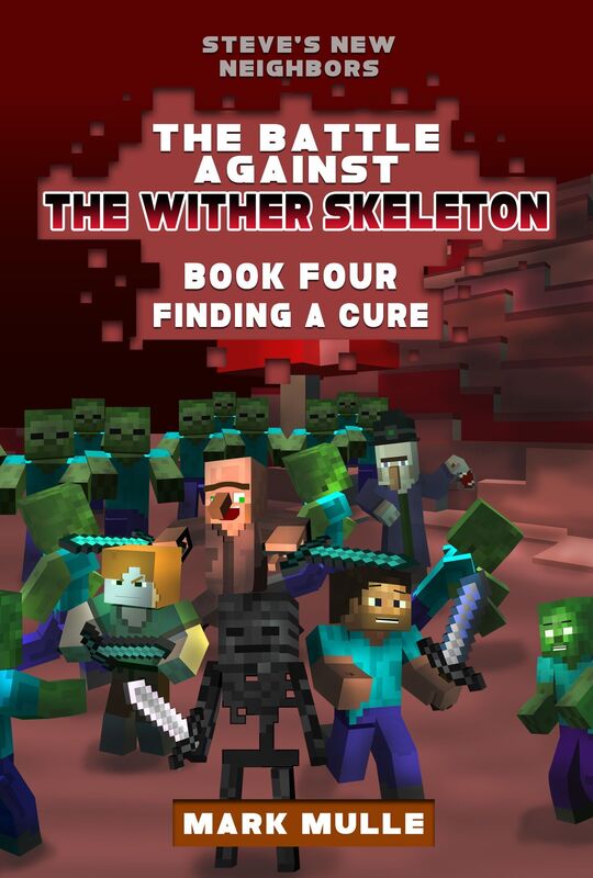 Steve's New Neighbors: The Wither Skeleton King, Book 4: Finding a Cure