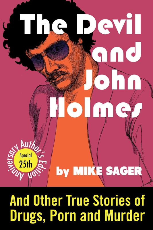 The Devil and John Holmes: 25th Anniversary Author's Edition: And Other True Stories of Drugs, Porn and Murder
