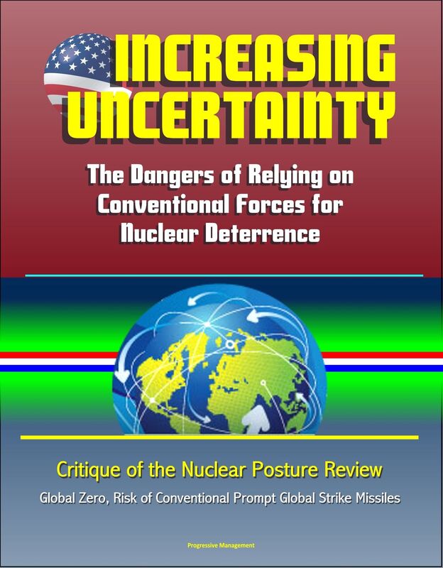 Increasing Uncertainty: The Dangers of Relying on Conventional Forces for Nuclear Deterrence - Critique of the Nuclear Posture Review, Global Zero, Risk of Conventional Prompt Global Strike Missiles