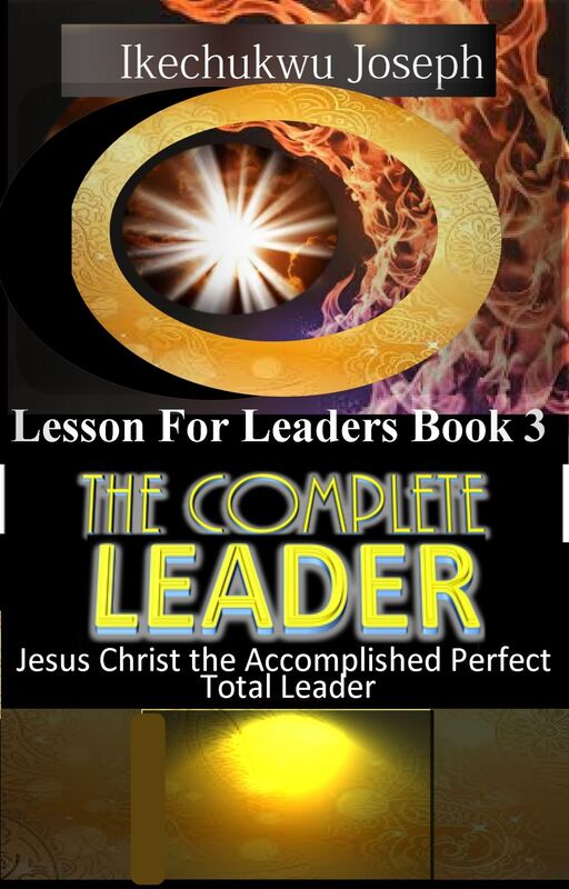 The Complete Leader (Jesus Christ the Accomplished Perfect Total Leader)