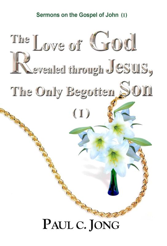 Sermons on the Gospel of John (I) - The Love of God Revealed through Jesus, the Only Begotten Son ( I )