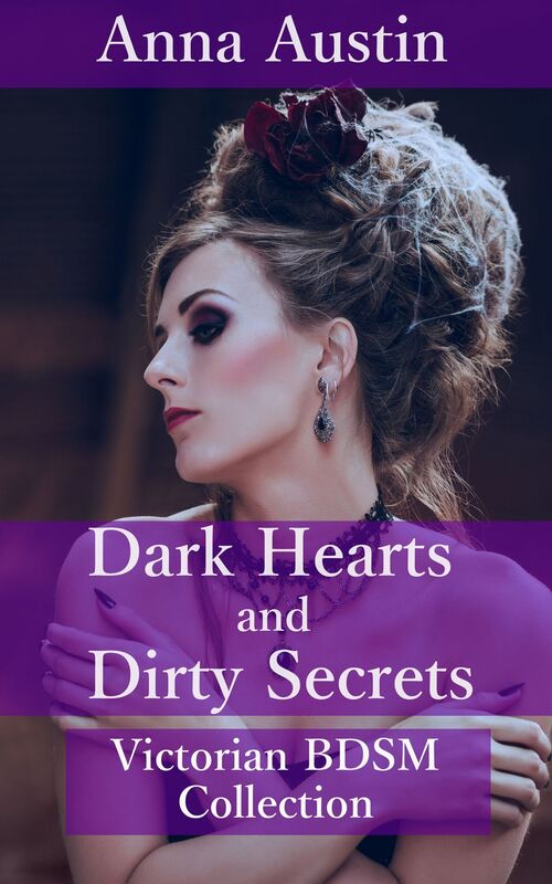 Dark Hearts and Dirty Secrets - Volume I (Victorian BDSM Collection)