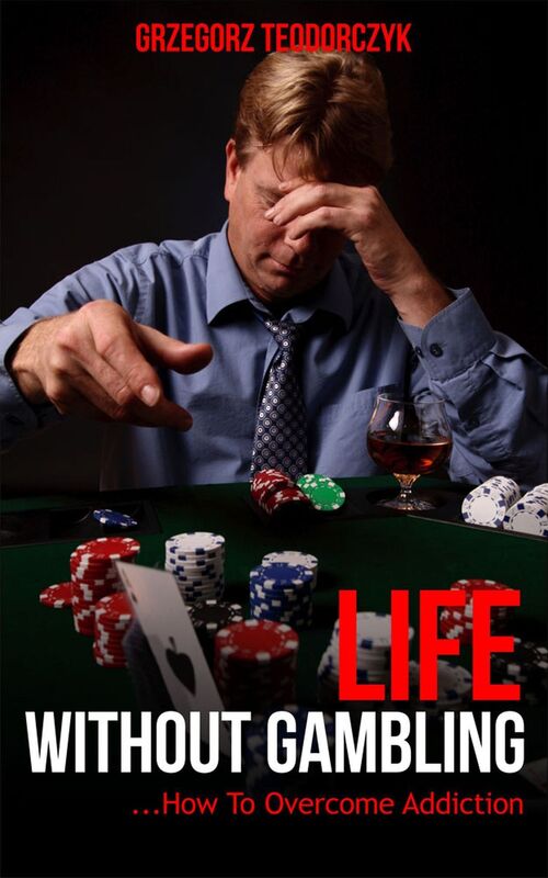 Life Without Gambling: ... How To Overcome Addiction