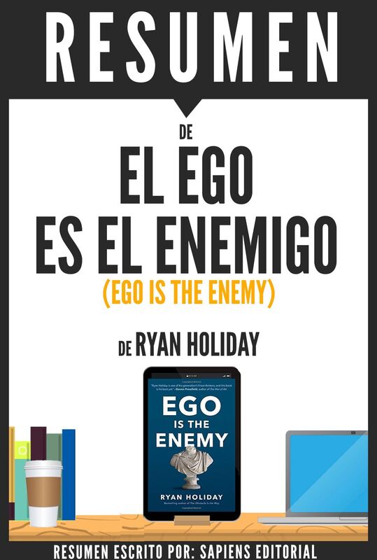 El Ego Es El Enemigo (Ego Is The Enemy): Resumen del libro de Ryan Holiday