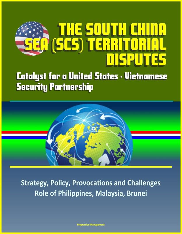 The South China Sea (SCS) Territorial Disputes: Catalyst for a United States - Vietnamese Security Partnership - Strategy, Policy, Provocations and Challenges, Role of Philippines, Malaysia, Brunei