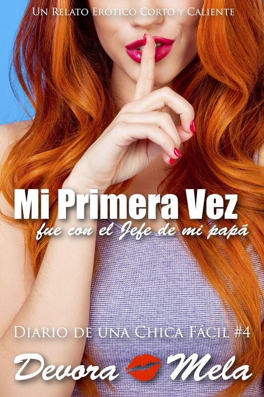 Mi primera vez fue con el jefe de mi papá: #4 Diario de una Chica Fácil