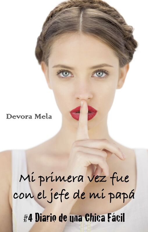 Mi primera vez fue con el jefe de mi papá: #4 Diario de una Chica Fácil