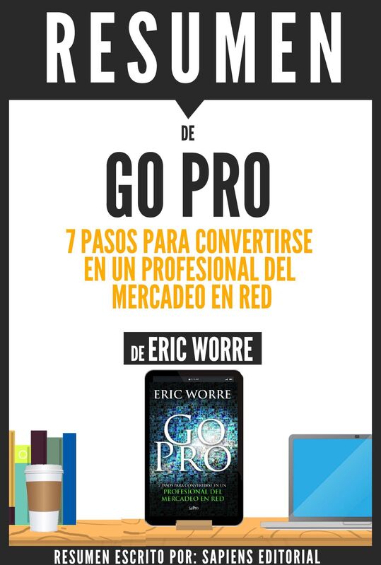 GO PRO: 7 Pasos Para Convertirse En Un Profesional Del Mercadeo En Red - Resumen del libro de Eric Worre