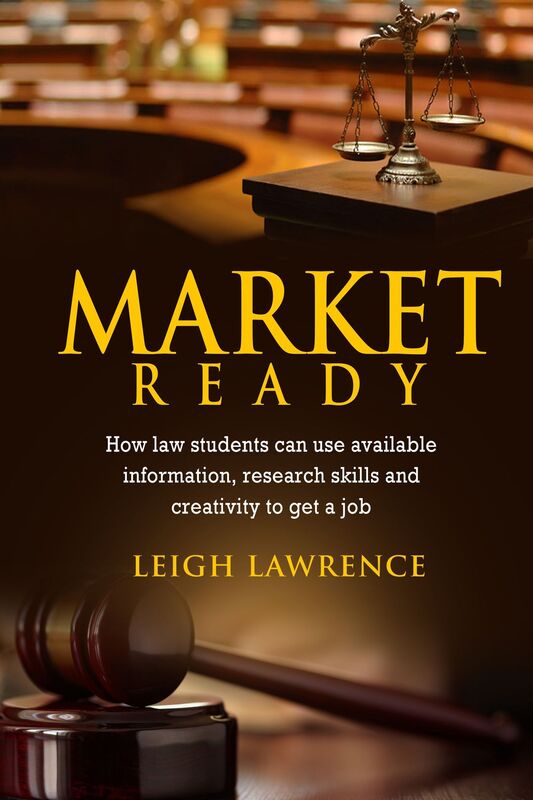 Market Ready: How Law Students Can Use Available Information, Research Skills and Creativity to Get a Job