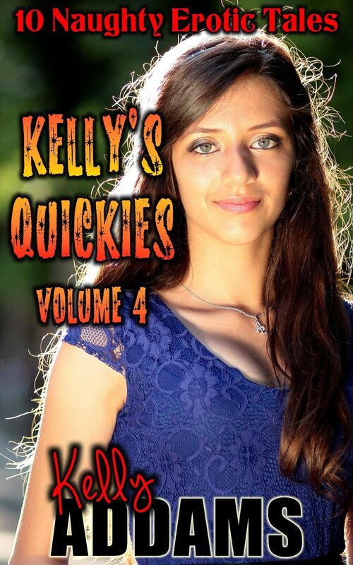 Kelly's Quickies Volume 4: 10 Naughty Erotic Tales