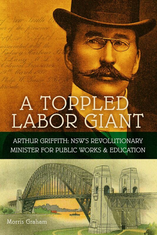A Toppled Labor Giant: Arthur Griffith: NSW's Revolutionary Minister for Public Works & Education