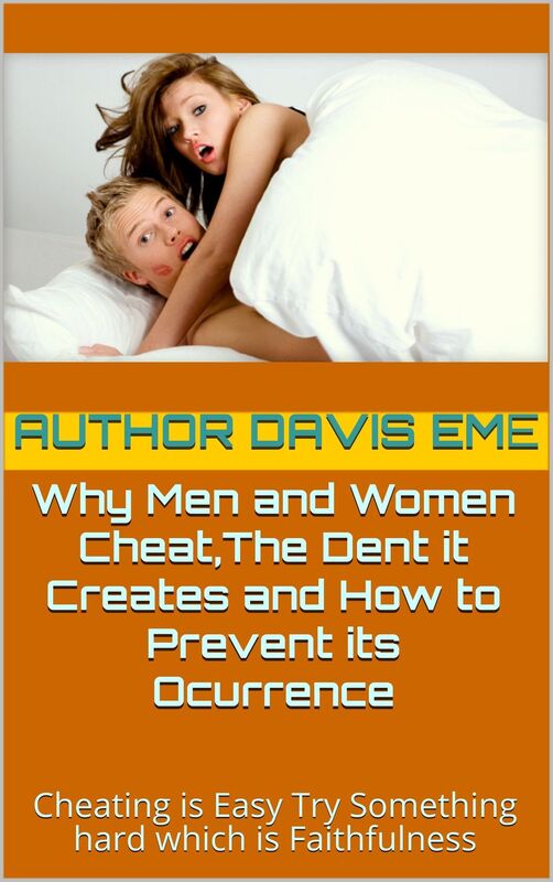 Why Men and Women Cheat,The Dent It Creates and How To Prevent Its Occurrence