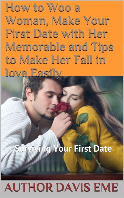 How To Woo A Woman, Make Your First Date With Her Memorable And Tips To Make Her Fall In love Easily