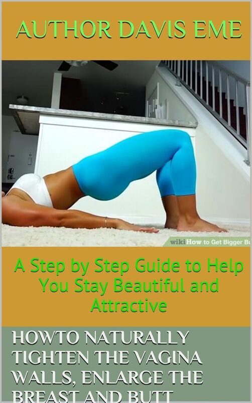 How To Naturally Tighten The Vagina Walls, Enlarge The Breast And Butt