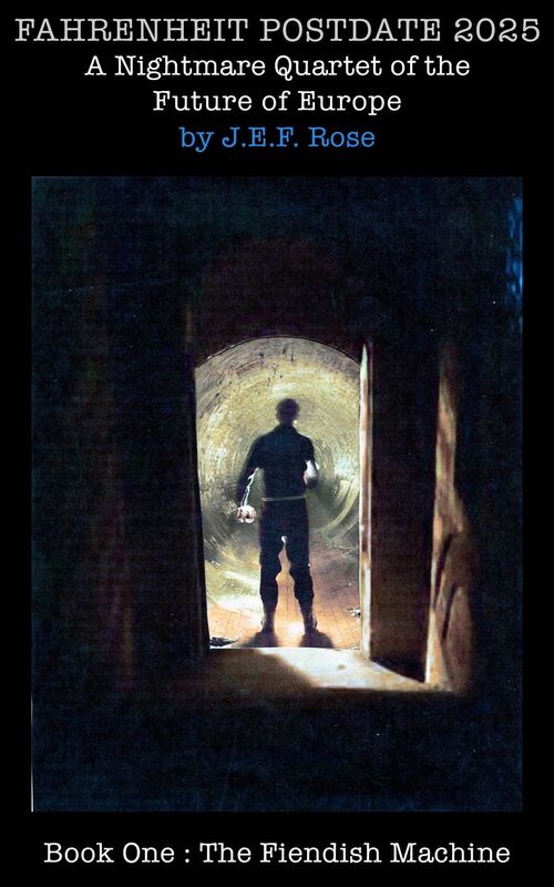 Fahrenheit Postdate 2025: A Nightmare Quartet Of The Future Of Europe Book 1: The Fiendish Machine