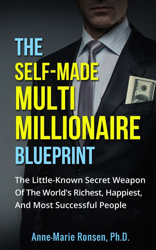The Self-Made Multi Millionaire Blueprint: The Little-Known Secret Weapon Of The World's Richest, Happiest, And Most Successful People