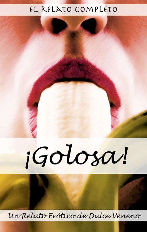 Golosa!: El Relato Completo. Un Relato Erótico de Dulce Veneno