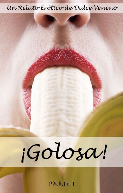 Golosa!: Parte 1. Un Relato Erótico