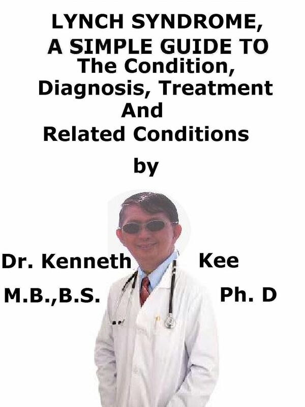 Lynch Syndrome, A Simple Guide To The Condition, Diagnosis, Treatment And Related Conditions