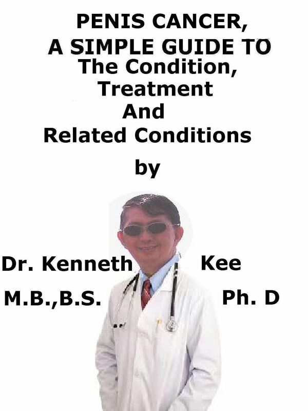 Penis Cancer, A Simple Guide To The Condition, Treatment And Related Conditions