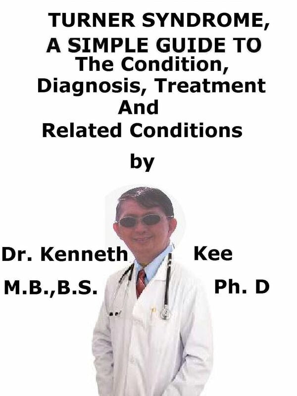 Turner Syndrome, A Simple Guide To The Condition, Diagnosis, Treatment And Related Conditions