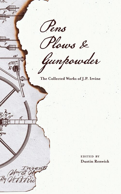 Pens, Plows, & Gunpowder: The Collected Works of J.P. Irvine