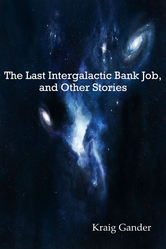 The Last Intergalactic Bank Job, and Other Stories