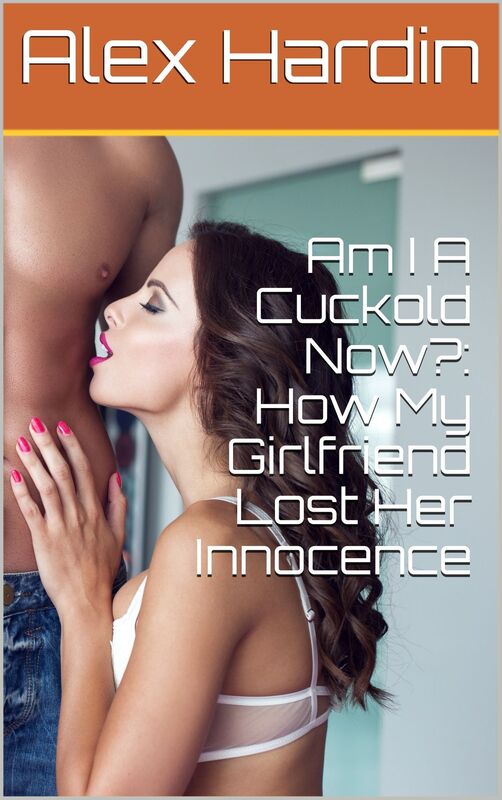 Am I A Cuckold Now?: How My Girlfriend Lost Her Innocence