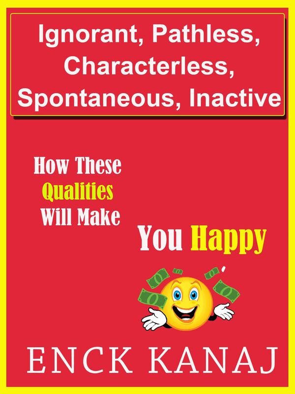 Ignorant, Pathless, Characterless, Spontaneous, Inactive: How These Qualities Will Make You Happy