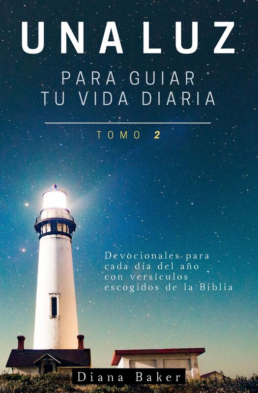 Una Luz Para Guiar Tu Vida Diaria: Tomo 2-Devocionales para cada día del año con versículos escogidos de la Biblia