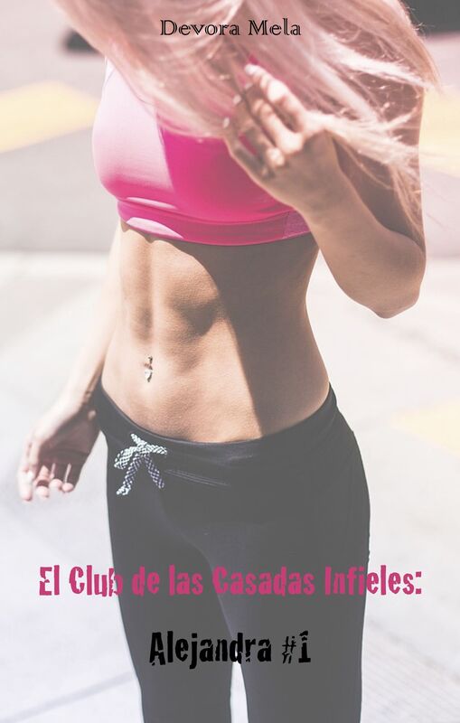 El Club de las Casadas Infieles: Alejandra #1. Cuentos Cortos y Calientes