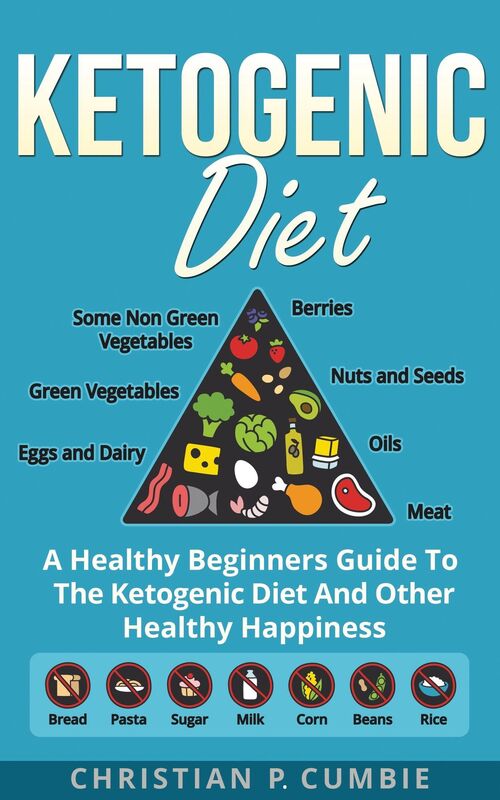 Ketogenic Diet: A Healthy Beginners Guide To The Ketogenic Diet And Other Healthy Happiness