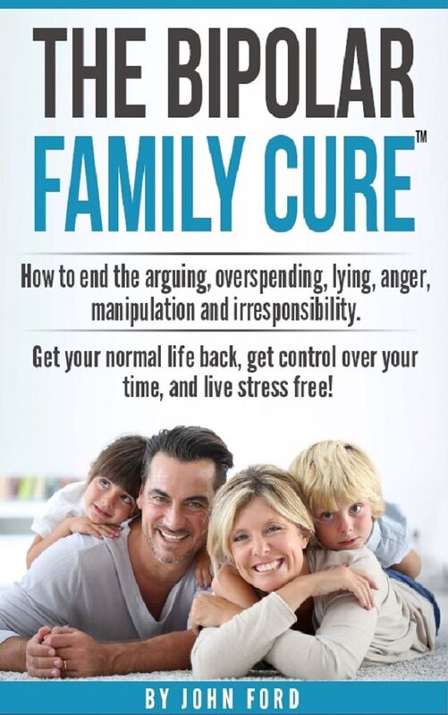 The Bipolar Family Cure: How to end the arguing, overspending, lying, anger, manipulation and irresponsibility.