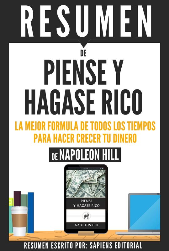 Piense Y Hagase Rico: La Mejor Formula De Todos Los Tiempos Para Hacer Crecer Tu Dinero - Resumen Del Libro De Napoleon Hill