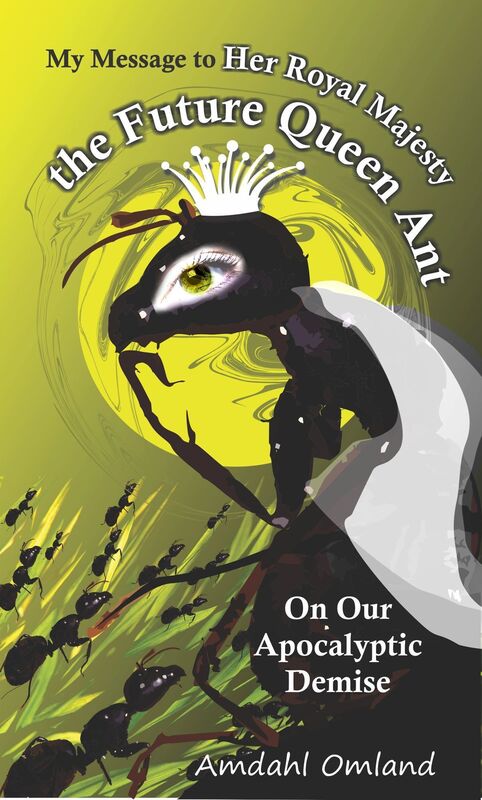 My Message To Her Royal Majesty The Future Queen Ant, On Our Apocalyptic Demise
