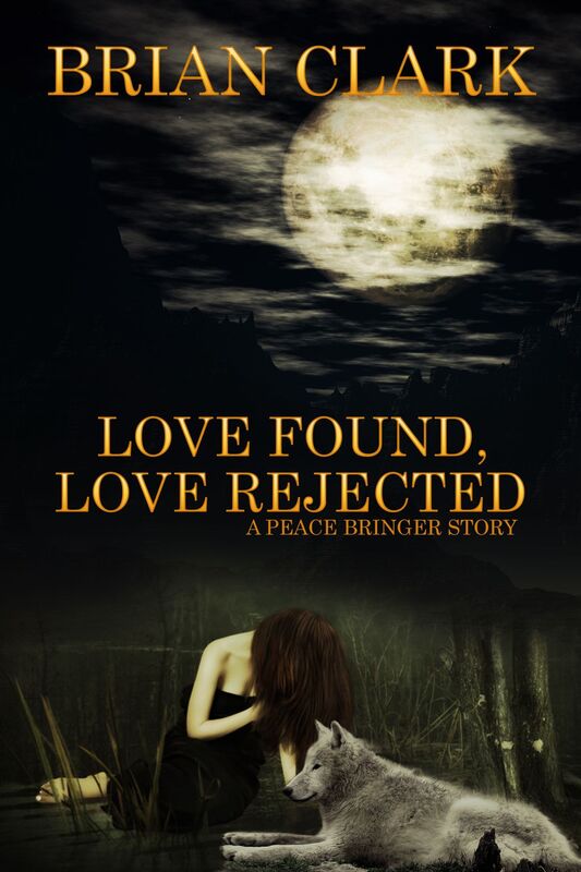 Love Rejected: Love Found: A Peace Bringer Story