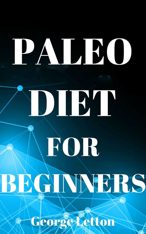 Paleo Diet For Beginners: Essential Guide To Lose Weight, Have More Energy & Live Healthier