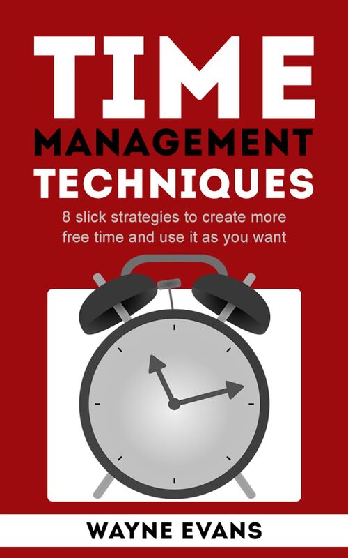 Time Management Techniques: 8 slick strategies to create more free time and use it as you want and end procrastination.