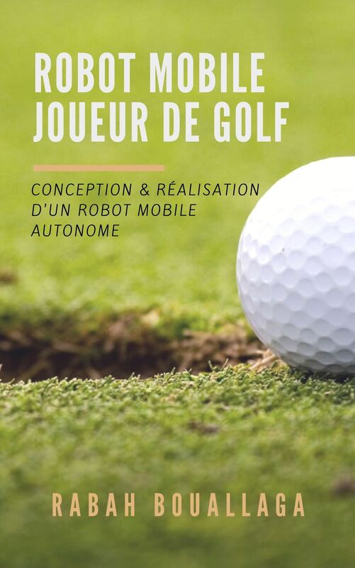 Robot mobile joueur de golf: conception et réalisation d'un robot mobile autonome