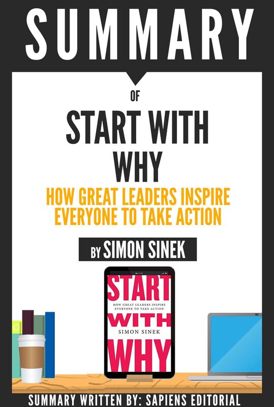 Start With Why: How Great Leaders Inspire Everyone To Take Action, By Simon Sinek - Book Summary