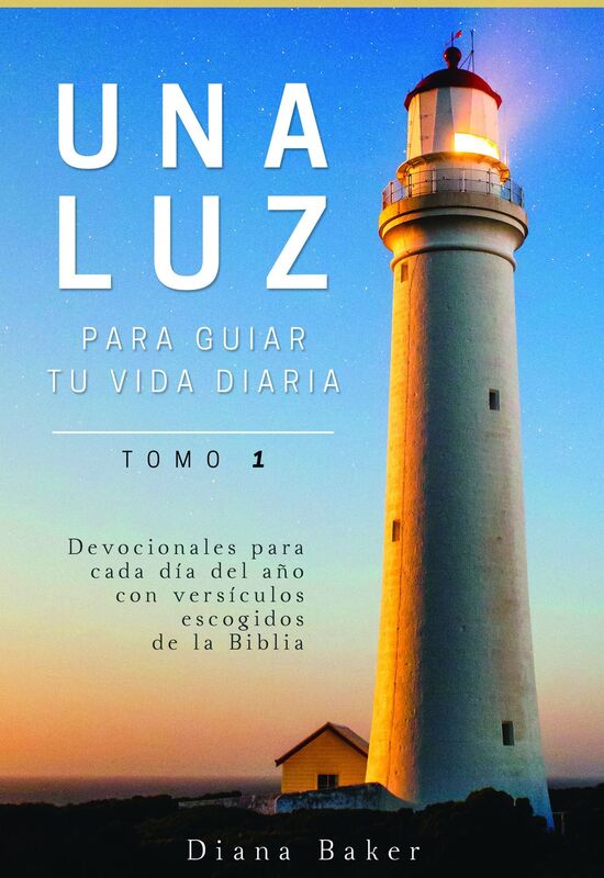 Una Luz Para Guiar Tu Vida Diaria: Tomo 1-Devocionales para cada día del año con versículos escogidos de la Biblia
