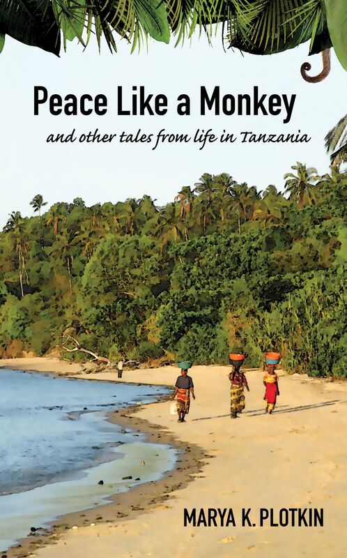 Peace Like a Monkey: And Other Tales of Life in Tanzania