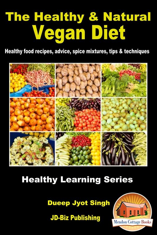The Healthy & Natural Vegan Diet: Healthy Food Recipes, Advice, Spice Mixtures, Tips & Techniques