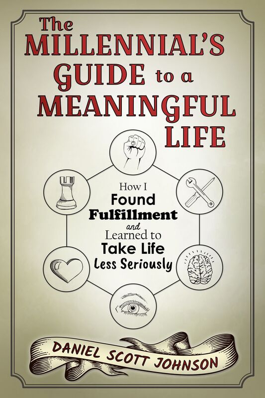 The Millennial's Guide to a Meaningful Life: How I Found Fulfillment and Learned to Take Life Less Seriously