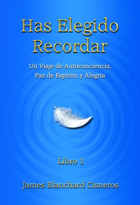 Has Elegido Recordar: Un Viaje de Autoconciencia, Paz de Espíritu y Alegría