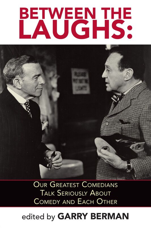 Between The Laughs: Our Greatest Comedians Talk Seriously About Comedy and Each Other