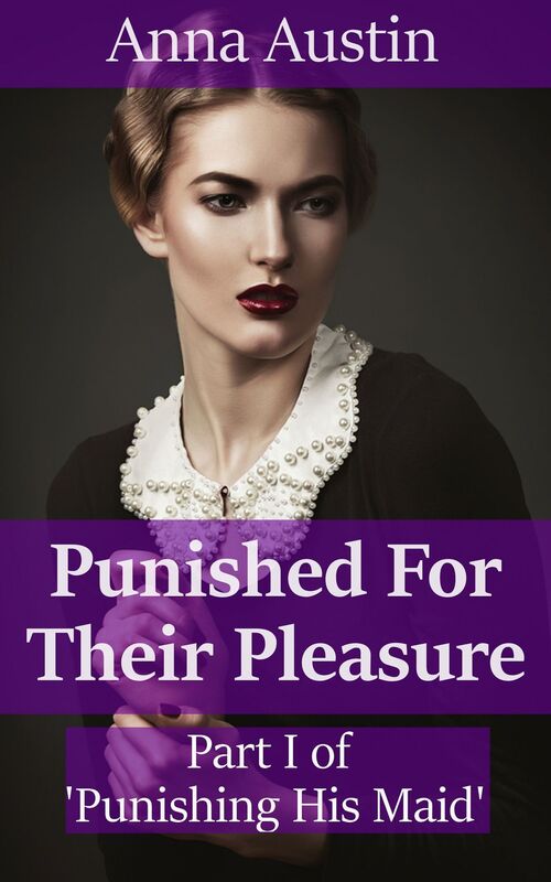 Punished For Their Pleasure (Book 1 of "Spanking His Maid")