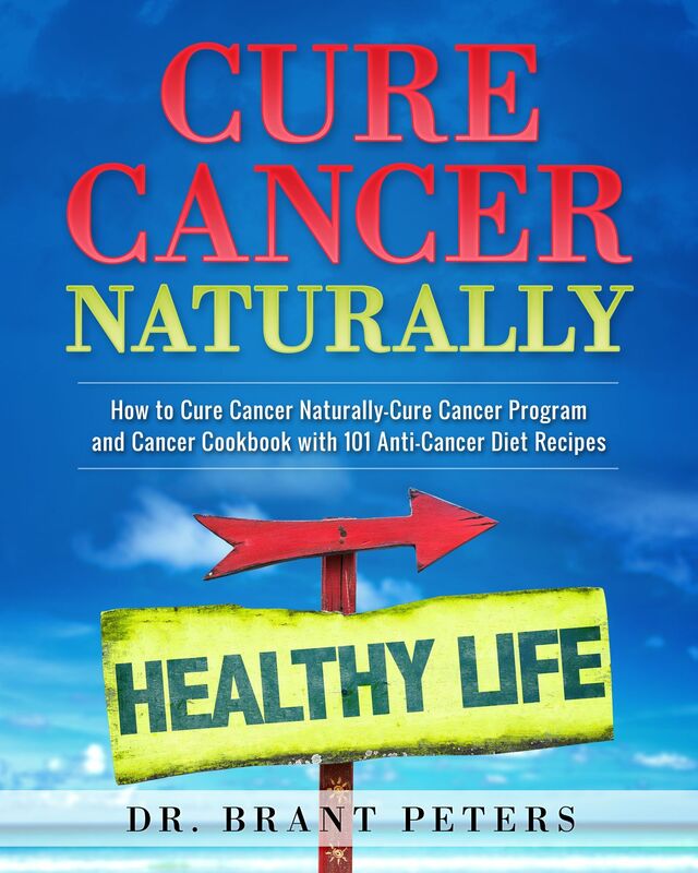 Cure Cancer Naturally: How to Cure Cancer Naturally - Cure Cancer Program and Cancer Cookbook with 101 Anti Cancer Diet Recipes