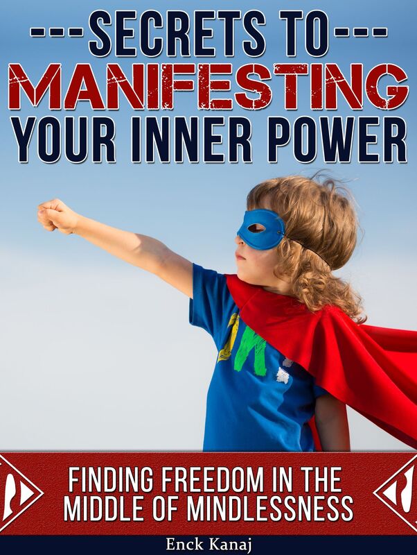The Secrets to Manifesting Your Inner Power: Finding Freedom in the Middle of Mindlessness